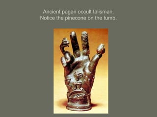 Ancient pagan occult talisman.
Notice the pinecone on the tumb.
 