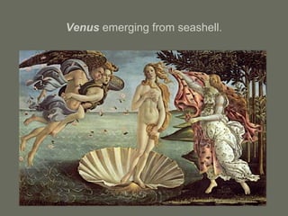 Venus emerging from seashell.
 
