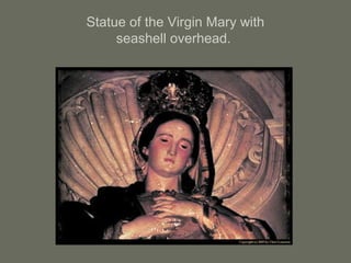 Statue of the Virgin Mary with
seashell overhead.
 