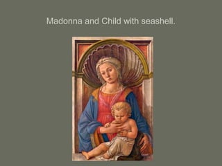 Madonna and Child with seashell.
 