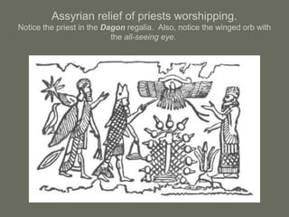 Assyrian relief of priests worshipping.
Notice the priest in the Dagon regalia. Also, notice the winged orb with
the all-seeing eye.
 