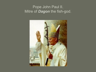 Pope John Paul II.
Mitre of Dagon the fish-god.
 