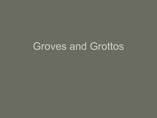 Groves and Grottos
 