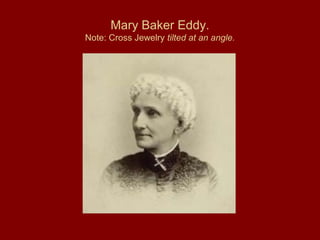 Mary Baker Eddy.
Note: Cross Jewelry tilted at an angle.
 