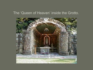 The ‘Queen of Heaven’ inside the Grotto.
 