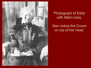 Photograph of Eddy
with tilted cross.
Also notice the Crown
on top of her head.
 