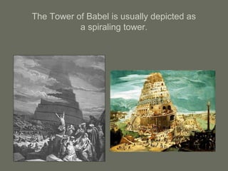 The Tower of Babel is usually depicted as
a spiraling tower.
 