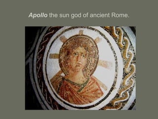 Apollo the sun god of ancient Rome.
 