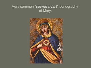 Very common ‘sacred heart’ iconography
of Mary.
 