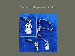 Mother Earth prayer beads.
 