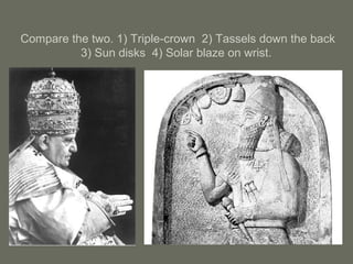 Compare the two. 1) Triple-crown 2) Tassels down the back
3) Sun disks 4) Solar blaze on wrist.
 