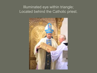Illuminated eye within triangle;
Located behind the Catholic priest.
 