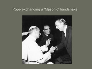 Pope exchanging a ‘Masonic’ handshake.
 