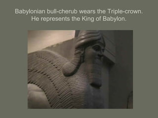 Babylonian bull-cherub wears the Triple-crown.
He represents the King of Babylon.
 
