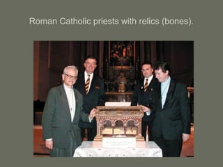Roman Catholic priests with relics (bones).
 
