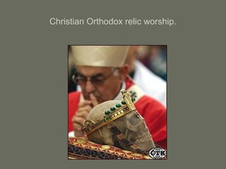 Christian Orthodox relic worship.
 