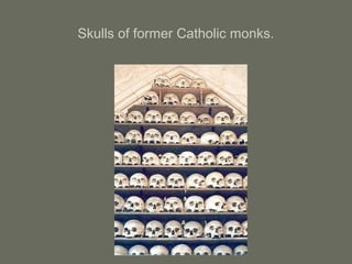 Skulls of former Catholic monks.
 