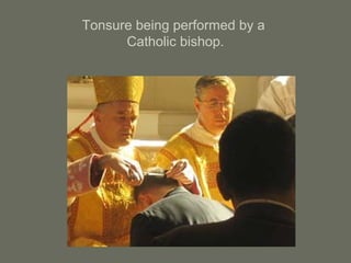 Tonsure being performed by a
Catholic bishop.
 