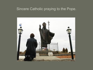 Sincere Catholic praying to the Pope.
 