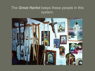 The Great Harlot keeps these people in this
system.
 