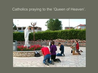 Catholics praying to the ‘Queen of Heaven’.
 