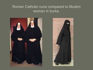 Roman Catholic nuns compared to Muslim
woman in burka.
 