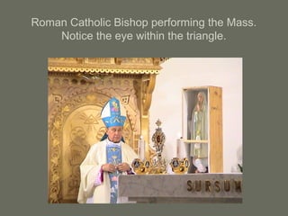 Roman Catholic Bishop performing the Mass.
Notice the eye within the triangle.
 