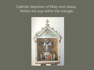 Catholic depiction of Mary and Jesus.
Notice the eye within the triangle.
 