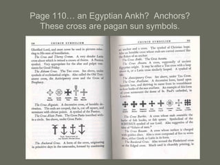 Page 110… an Egyptian Ankh? Anchors?
These cross are pagan sun symbols.
 