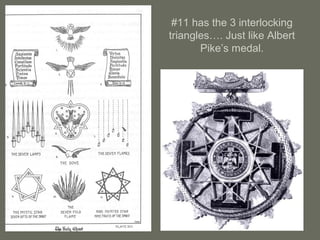 #11 has the 3 interlocking
triangles…. Just like Albert
Pike’s medal.
 