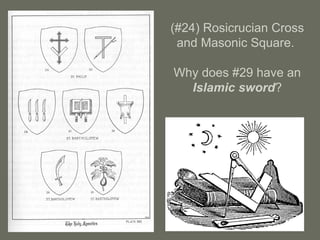 (#24) Rosicrucian Cross
and Masonic Square.
Why does #29 have an
Islamic sword?
 