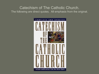 Catechism of The Catholic Church.
The following are direct quotes. All emphasis from the original.
 
