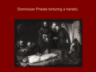 Dominican Priests torturing a heretic.
 