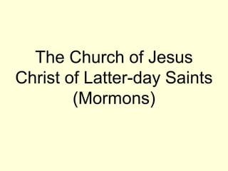 The Church of Jesus
Christ of Latter-day Saints
(Mormons)
 