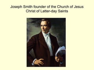 Joseph Smith founder of the Church of Jesus
Christ of Latter-day Saints
 