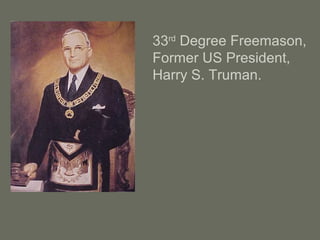 33rd
Degree Freemason,
Former US President,
Harry S. Truman.
 