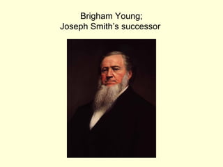 Brigham Young;
Joseph Smith’s successor
 
