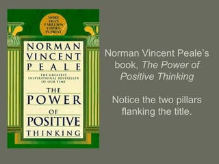 Norman Vincent Peale’s
book, The Power of
Positive Thinking
Notice the two pillars
flanking the title.
 