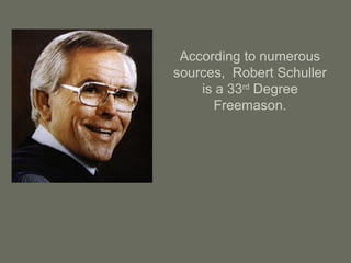 According to numerous
sources, Robert Schuller
is a 33rd
Degree
Freemason.
 