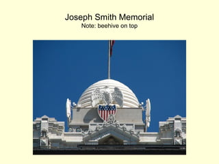 Joseph Smith Memorial
Note: beehive on top
 