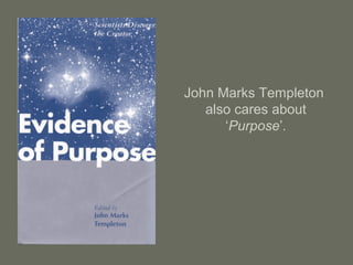 John Marks Templeton
also cares about
‘Purpose’.
 
