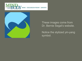These images come from
Dr. Bernie Segal’s website.
Notice the stylized yin-yang
symbol.
 