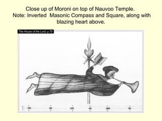 Close up of Moroni on top of Nauvoo Temple.
Note: Inverted Masonic Compass and Square, along with
blazing heart above.
 