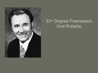 33rd
Degree Freemason,
Oral Roberts.
 