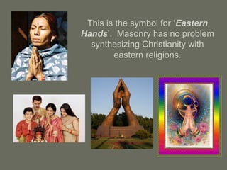 This is the symbol for ‘Eastern
Hands’. Masonry has no problem
synthesizing Christianity with
eastern religions.
 