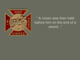 “ A crown was then held
before him on the end of a
sword...”
 