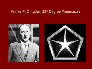 Walter P. Chrysler, 33rd
Degree Freemason.
 