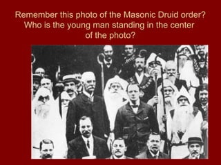 Remember this photo of the Masonic Druid order?
Who is the young man standing in the center
of the photo?
 