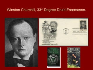 Winston Churchill, 33rd
Degree Druid-Freemason.
 