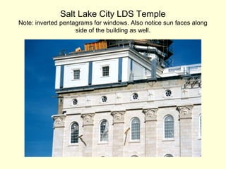 Salt Lake City LDS Temple
Note: inverted pentagrams for windows. Also notice sun faces along
side of the building as well.
 